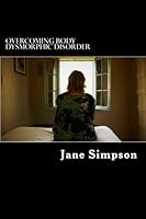 Overcoming Body Dysmorphic Disorder: Written by a sufferer of BDD. Full journal and healing programme inside 153321719X Book Cover