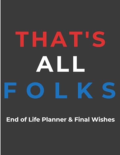 That's All Folks: My Final Wishes Organizer, End of Life Planner, Beneficiary Planner, Important Information About My Belongings, Business Affairs &amp; Wishes