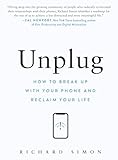 Unplug: How to Break Up with Your Phone and Reclaim Your Life