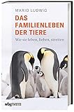  Das Familienleben der Tiere Wie sie leben, lieben, streiten. Erstaunliche Tiergeschichten, Neues aus der Forschung, wissenschaftliche Fakten aus Biologie & Zoologie. Spannend & unterhaltsam!