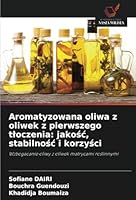 Aromatyzowana oliwa z oliwek z pierwszego tloczenia: jakosc, stabilnosc i korzysci: Wzbogacanie oliwy z oliwek matrycami roslinnymi (Polish Edition) 6208733251 Book Cover