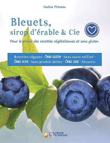 Télécharger Bleuets, sirop d'érable & cie: Pour le plaisir des recettes végétaliennes et sans gluten Gratuit