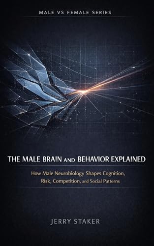 Book #8 – The Male Brain and Behavior Explained: How Male Neurobiology Shapes Cognition, Risk, Competition, and Social Patterns (MALE vs. FEMALE — A Biological Reality Series)
