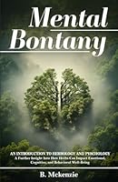 Mental Botany: An Introduction To Herbology And Psychology: A Further Insight Into How Herbs Can Impact Emotional, Cognitive, and Behavioral Well-Being. B0CQM5WKTP Book Cover