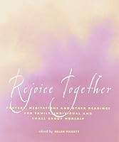 Rejoice Together: Prayers, Meditations, And Other Readings For Family, Individual, And Small Group Worship 1558964959 Book Cover
