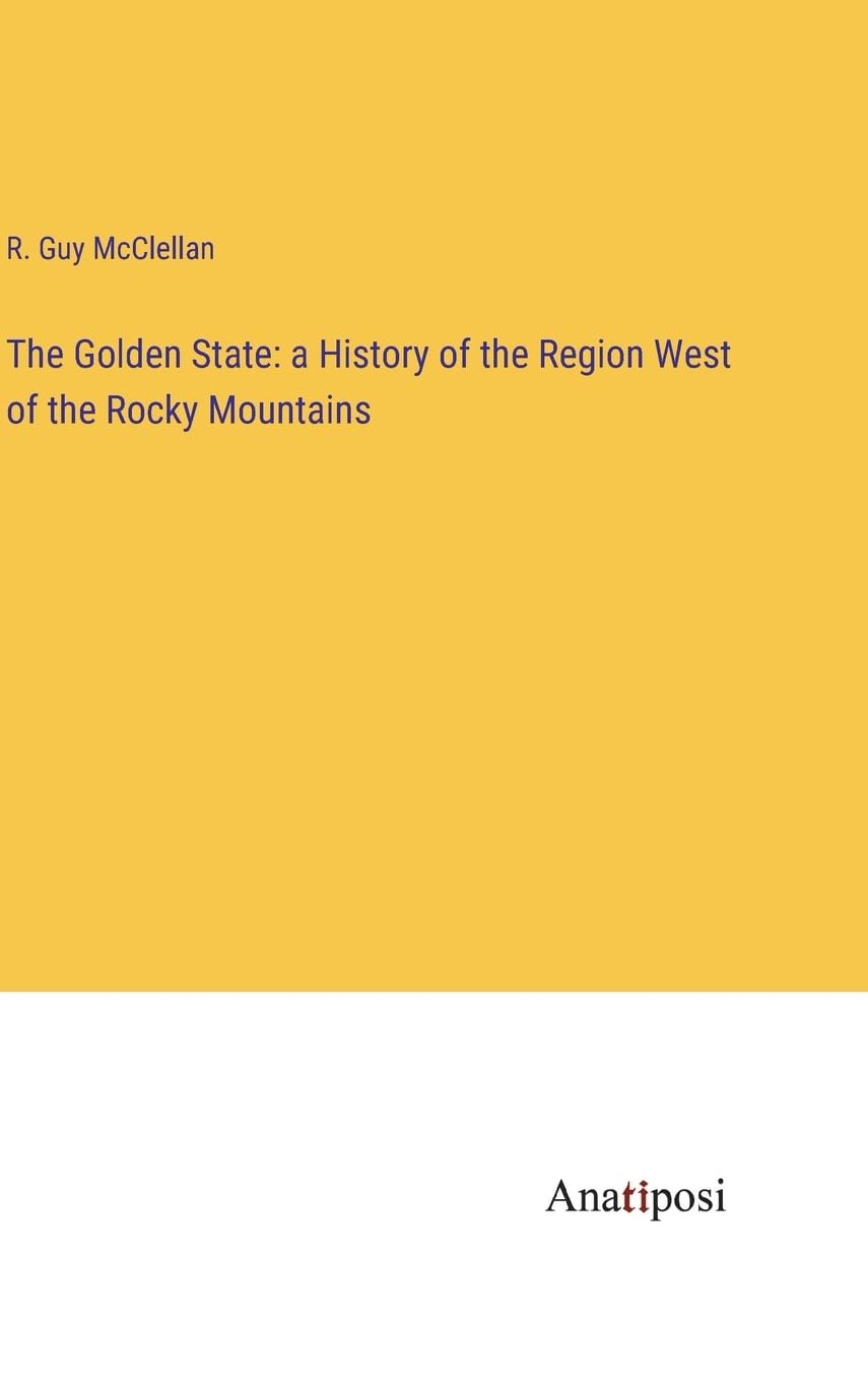 The Golden State: a History of the Region West of the Rocky Mountains
