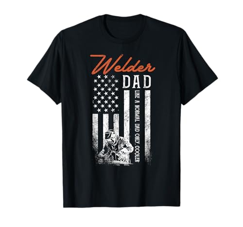 Welder Dad Like A Normal Dad Only Cooler USA Flag Welding T-Shirt