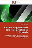 CRA(C)Ation Et Appropriation de La Rente Pa(c)Trolia]re Au Venezuela 6131505896 Book Cover