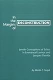 In the Margins of Deconstruction: Jewish Conceptions of Ethics in Emmanuel Levinas and Jacques Derrida