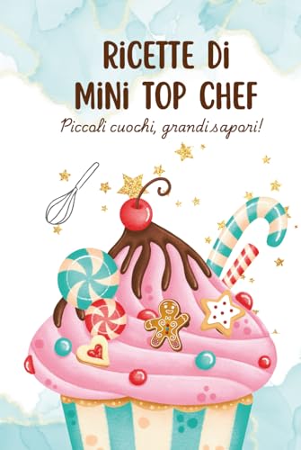 Ricette di Mini Top Chef - Libro di Cucina per Bambini: Piccoli cuochi, grandi sapori !