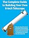 The Complete Guide to Building Your Own 8-inch Telescope