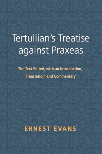 Tertullian's Treatise against Praxeas: The Text Edited, with an Introduction, Translation, and Commentary