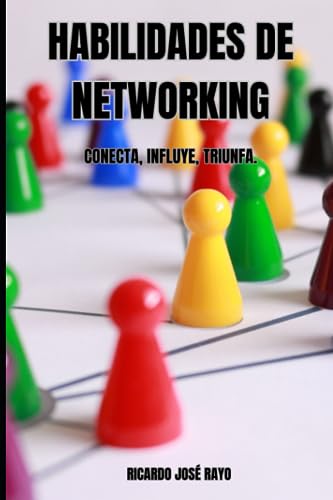 Habilidades de Networking: Conecta, Influye, Triunfa.