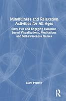Mindfulness and Relaxation Activities for All Ages: Sixty Fun and Engaging Evidence-based Visualisations, Meditations and Self-awareness Games 1041204396 Book Cover