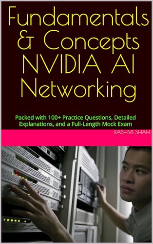 Fundamentals & Concepts NVIDIA AI Networking: Packed with 100+ Practice Questions, Detailed Explanations, and a Full-Length Mock Exam