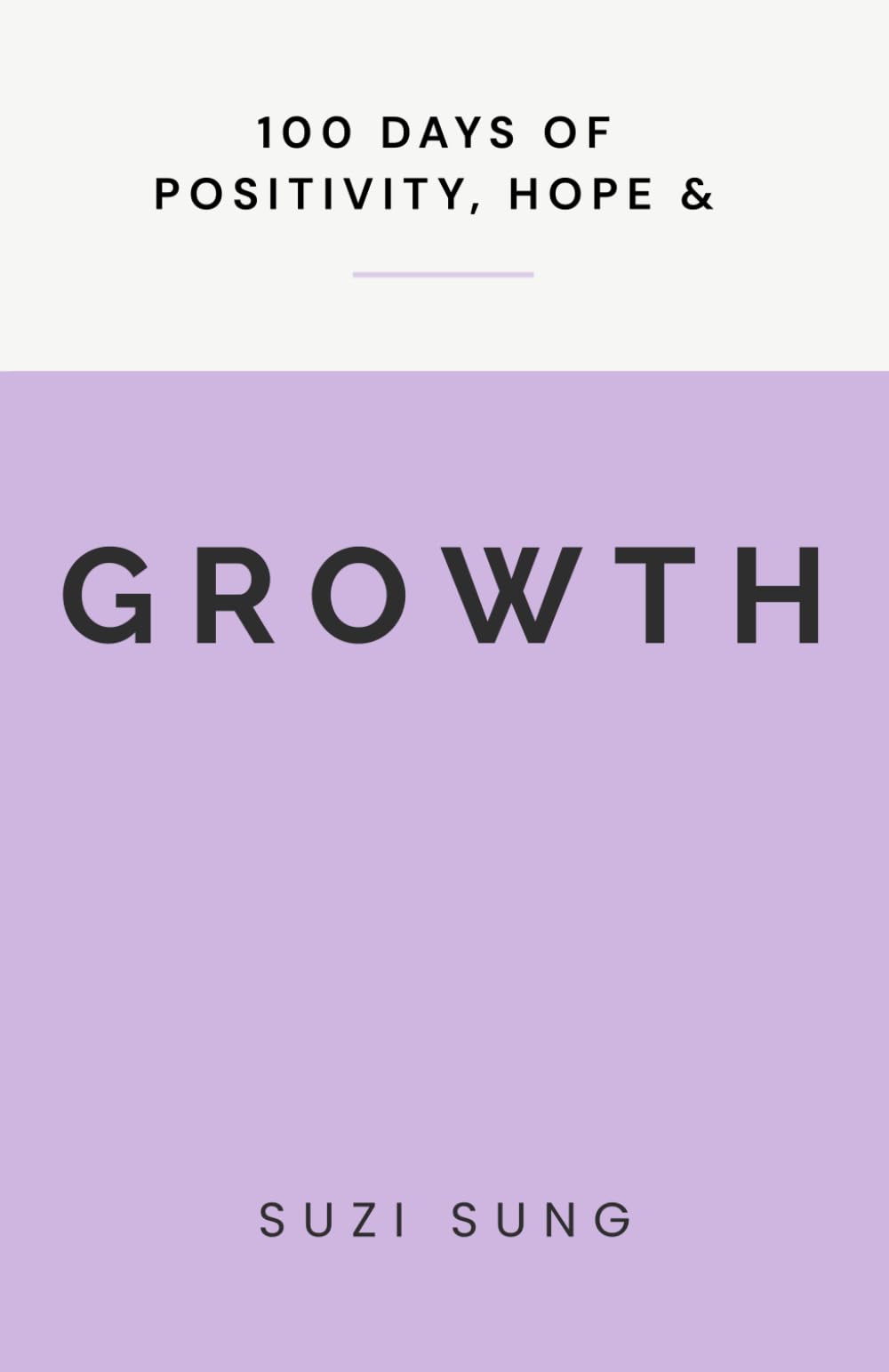 100 Days of Positivity, Hope and Growth: 100 Short Reflections to Help You Break Negative Thinking, Overcome Self-Doubt, Build Confidence and Keep Moving Forward (100 Days Series)