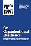  HBR\'s 10 Must Reads on Organizational Resilience (with bonus article \"Organizational Grit\" by Thomas H. Lee and Angela L. Duckworth)