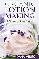 Organic Lotion Making for Beginners: A Step-By-Step Guide 1519797648 Book Cover