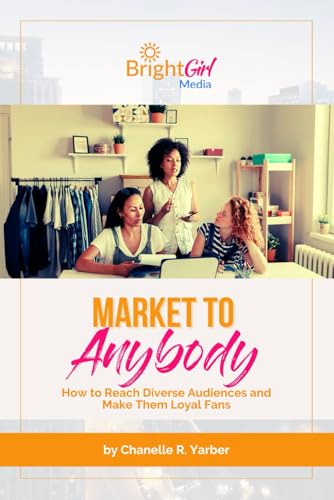 Market to Anybody: How to Reach Diverse Audiences and Make Them Loyal Fans