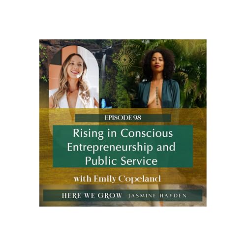 EP 98 : Rising in Conscious Entrepreneurship and Public Service with Emily Copeland