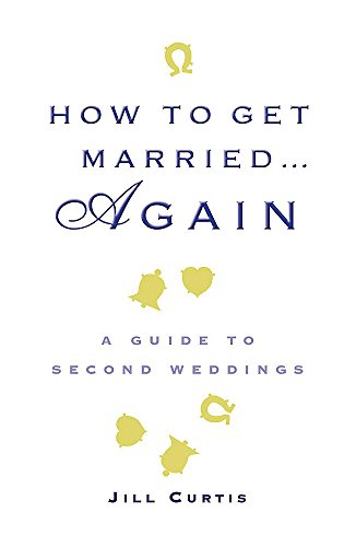 How to Get Married . . . Again: A Guide to Second Weddings How to Get Married . . . Again: A Guide to Second Weddings