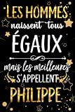 Les hommes naissent tous égaux mais les meilleurs s'appellent PHILIPPE: joyeux anniversaire humour carnet de notes Cadeau prénom personnalisé pour ... pour grand père, mari, époux ,110 pages