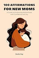 100 Affirmations for New Moms - A Guide to Embracing Motherhood with Confidence and Joy - Daily Inspiration, Emotional Support, and Practical ... Mental Health, Relationships and a Good Life) B0DC58CPFJ Book Cover