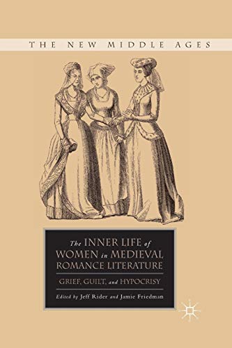 The Inner Life of Women in Medieval Romance Literature: Grief, Guilt, and Hypocrisy (The New Middle Ages)