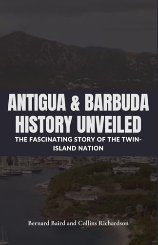 Antigua and Barbuda History Unveiled: The Fascinating Story of the Twin-Island Nation