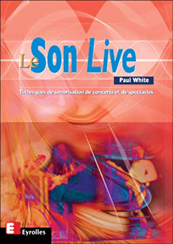 Télécharger Le Son Live : techniques de sonorisation de concerts et de spectacles Gratuit
