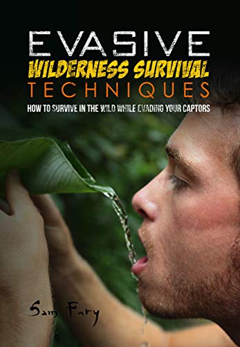 Evasive Wilderness Survival Techniques: How to Survive in the Wild While Evading Your Captors (Escape, Evasion, and Survival)