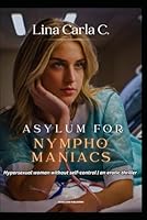 Asylum for nymphomaniacs: Hypersexual woman without self-control | an erotic thriller (the psycho clinic) B0CZJ8P8L7 Book Cover