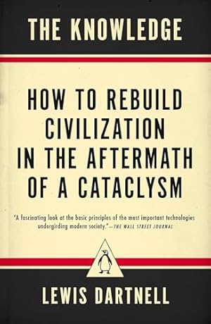 The Knowledge: How to Rebuild Civilization in the Aftermath of a Cataclysm