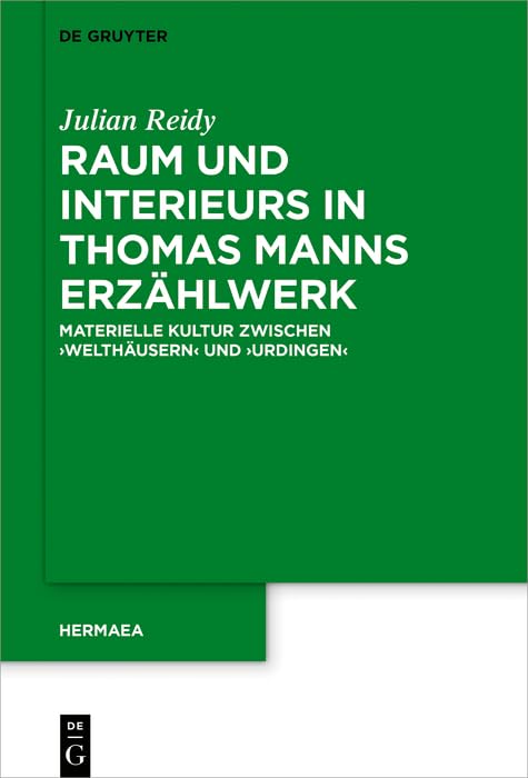 Raum und Interieurs in Thomas Manns Erzählwerk: Materielle Kultur zwischen 'Welthäusern' und 'Urdingen' (Hermaea. Neue Folge 146)