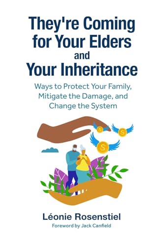 They're Coming for Your Elders and Your Inheritance: Ways to Protect Your Family, Mitigate the Damage, and Change the System