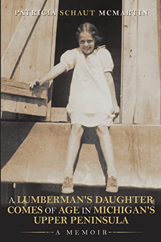 A Lumberman's Daughter Comes Of Age In Michigan's Upper Peninsula: A Memoir