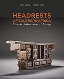 Headrests of Southern Africa: The architecture of sleep - KwaZulu-Natal, Eswatini and Limpopo