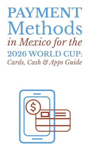  Payment Methods in Mexico for the 2026 World Cup: Cards, Cash & Apps Guide (Explore, Enjoy, Live Mexico: Essential Guides) (Spanish Edition)