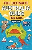 The Ultimate Australia Guide for Kids: Explore the Land Down Under Chapter Book for Kids Aged 8-12