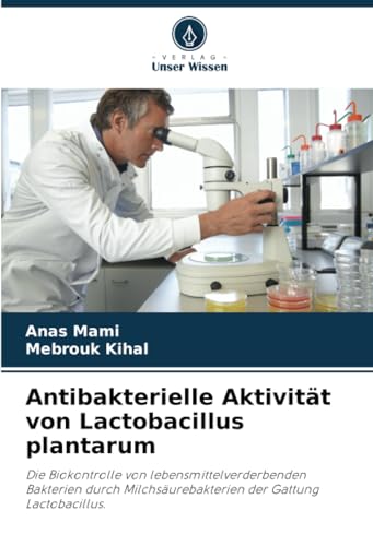 Antibakterielle Aktivität von Lactobacillus plantarum: Die Biokontrolle von lebensmittelverderbenden Bakterien durch Milchsäurebakterien der Gattung Lactobacillus.