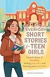 Everyday Short Stories for Teen Girls: Honest Stories of Friendship, Finding Your Voice, and Learning You're Not Alone—A Heartfelt Gift, 16 Real Tales of Growth, Confidence, Courage, and Self-Esteem