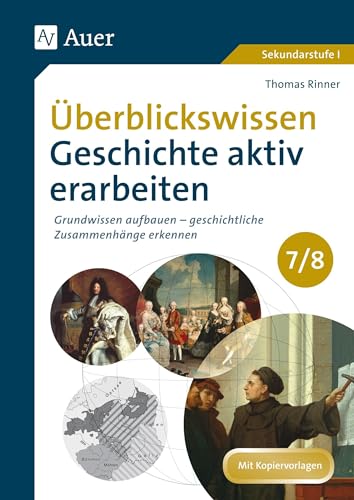 Überblickswissen Geschichte aktiv erarbeiten 7/8: Grundwissen aufbauen - geschichtliche Zusammenhänge erkennen (7. und 8. Klasse)
