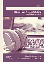 Add Me! - Vom Freundschaftsband Zum Friendsrequest: Uber Die Entstehung Von Freundschaft in Facebook 3959351402 Book Cover