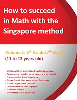 Paperback How to succeed in Math with the Singapore method - Volume 1: 6th Grade/7th Grade - (11 to 13 years old): « from simple to complex » Book