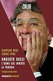  Umberto Bossi, l\'uomo che inventò la Padania. Le origini, la storia, il mito