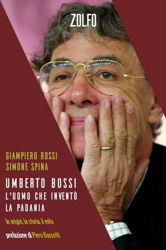  Umberto Bossi, l\'uomo che inventò la Padania. Le origini, la storia, il mito