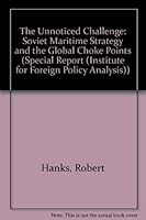 The Unnoticed Challenge: Soviet Maritime Strategy and the Global Choke Points (Special Report (Institute for Foreign Policy Analysis)) 0895490250 Book Cover