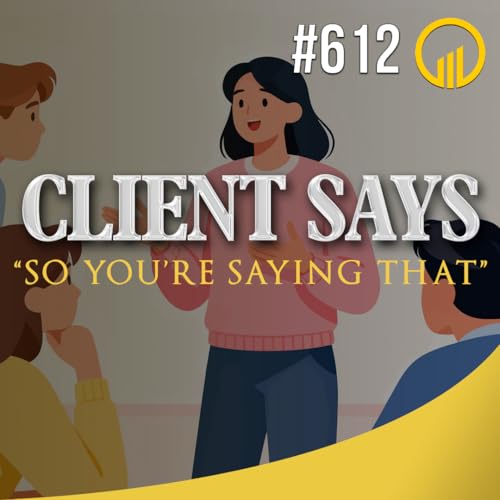 Client Says: "So You're Saying That" - Verbal Bullies - SIP 612
