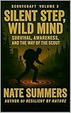 Silent Step, Wild Mind: Survival, Awareness, and the Way of the Scout (Scoutcraft volume 3)