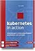 Produktbild Kubernetes in Action: Anwendungen in Kubernetes-Clustern bereitstellen und verwalten